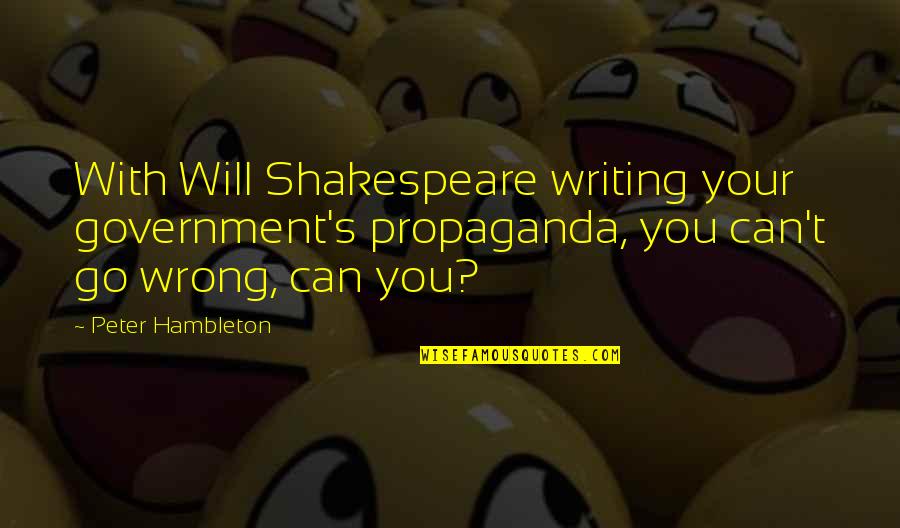 Budrow Quotes By Peter Hambleton: With Will Shakespeare writing your government's propaganda, you Budrow Quotes By Peter Hambleton: With Will Shakespeare writing your government's propaganda, you