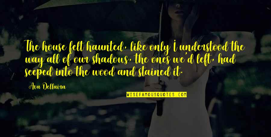 Budrows Quotes By Ava Dellaira: The house felt haunted, like only I understood Budrows Quotes By Ava Dellaira: The house felt haunted, like only I understood