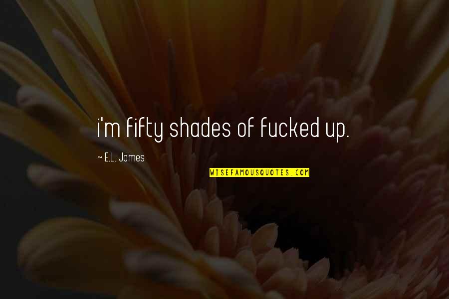 Budrows Quotes By E.L. James: i'm fifty shades of fucked up. Budrows Quotes By E.L. James: i'm fifty shades of fucked up.