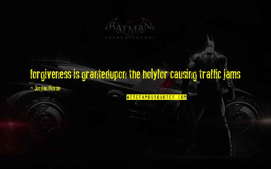 Budry Scales Quotes By Jordan Hoxsie: forgiveness is grantedupon the holyfor causing traffic jams