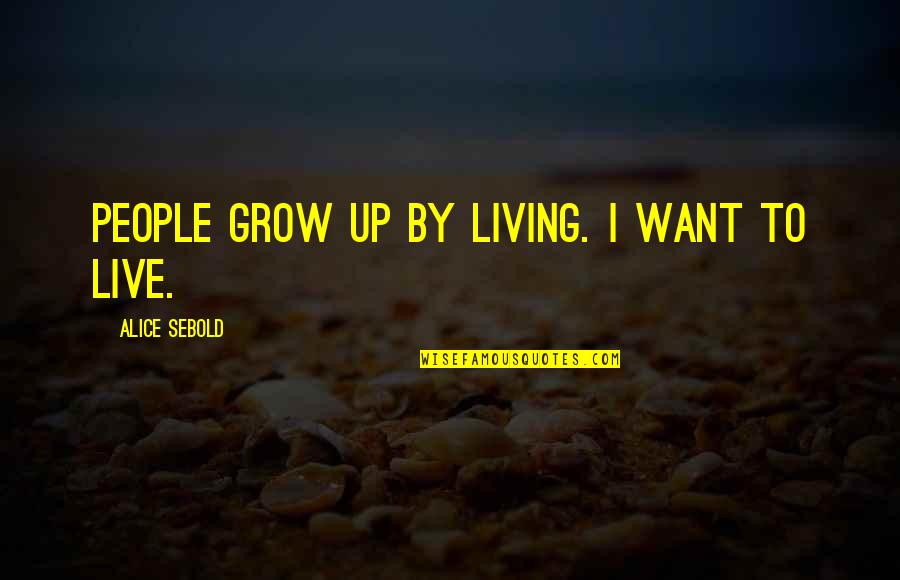 Buds Blossoming Quotes By Alice Sebold: People grow up by living. I want to