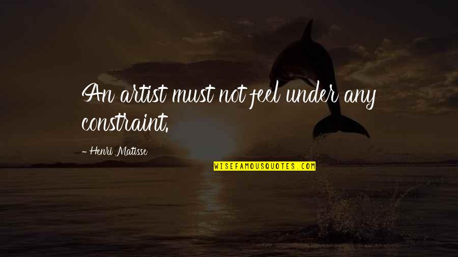 Buds Workaholics Quotes By Henri Matisse: An artist must not feel under any constraint. Buds Workaholics Quotes By Henri Matisse: An artist must not feel under any constraint.
