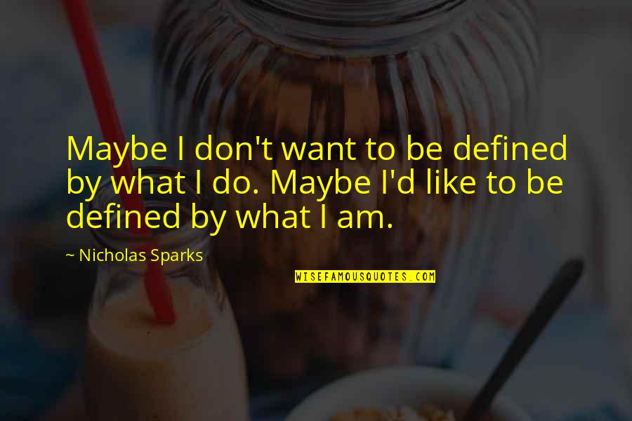 Budu Hamuduruwo Quotes By Nicholas Sparks: Maybe I don't want to be defined by Budu Hamuduruwo Quotes By Nicholas Sparks: Maybe I don't want to be defined by