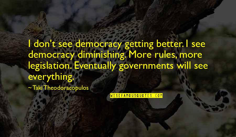 Budu Hamuduruwo Quotes By Taki Theodoracopulos: I don't see democracy getting better. I see Budu Hamuduruwo Quotes By Taki Theodoracopulos: I don't see democracy getting better. I see