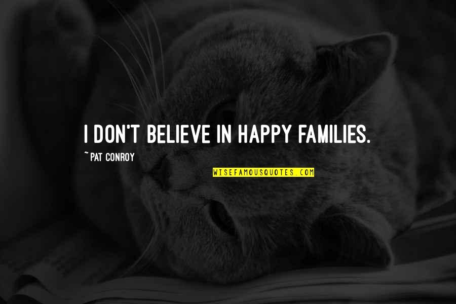 Budu Nostalgia Quotes By Pat Conroy: I don't believe in happy families.