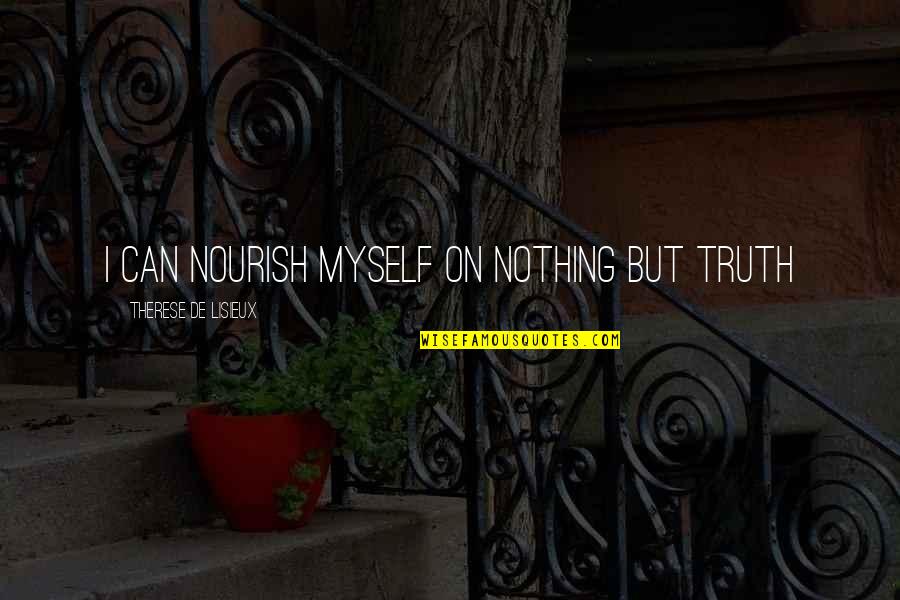 Buduce Vrijeme Quotes By Therese De Lisieux: i can nourish myself on nothing but truth Buduce Vrijeme Quotes By Therese De Lisieux: i can nourish myself on nothing but truth