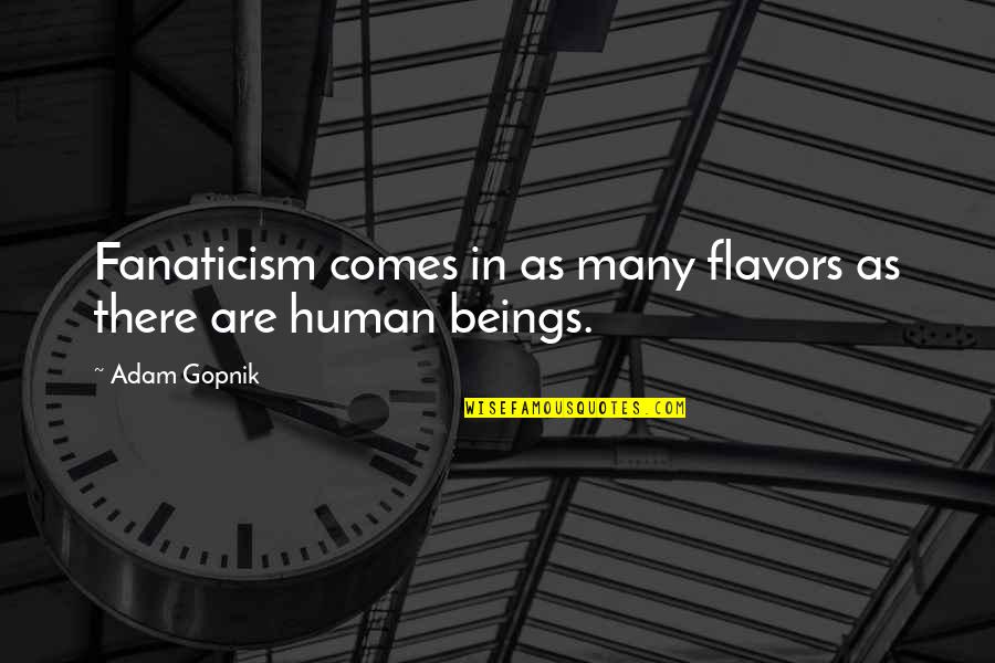 Buducnost Voli Quotes By Adam Gopnik: Fanaticism comes in as many flavors as there