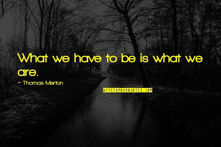 Budvieciai Quotes By Thomas Merton: What we have to be is what we