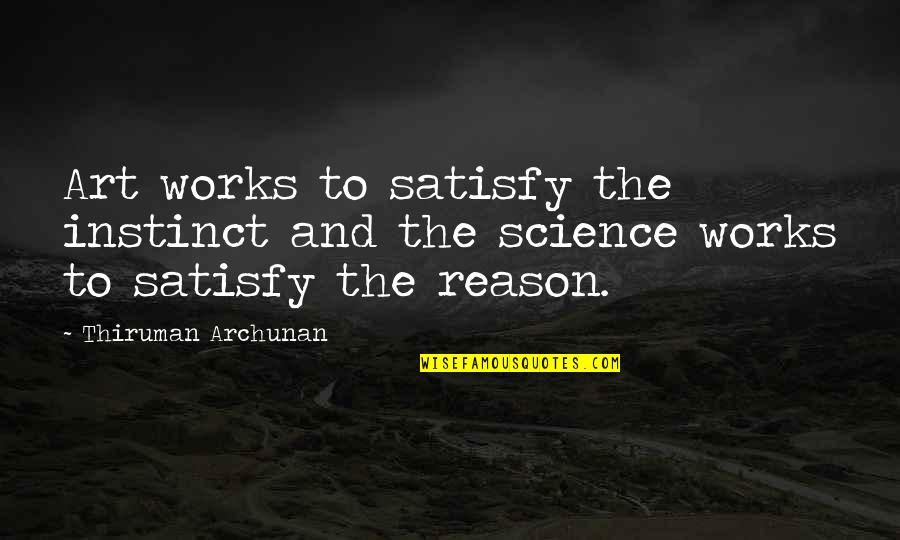 Budworth Mere Quotes By Thiruman Archunan: Art works to satisfy the instinct and the Budworth Mere Quotes By Thiruman Archunan: Art works to satisfy the instinct and the