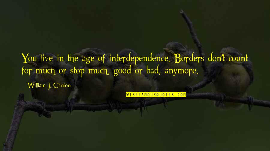 Budworth Mere Quotes By William J. Clinton: You live in the age of interdependence. Borders Budworth Mere Quotes By William J. Clinton: You live in the age of interdependence. Borders