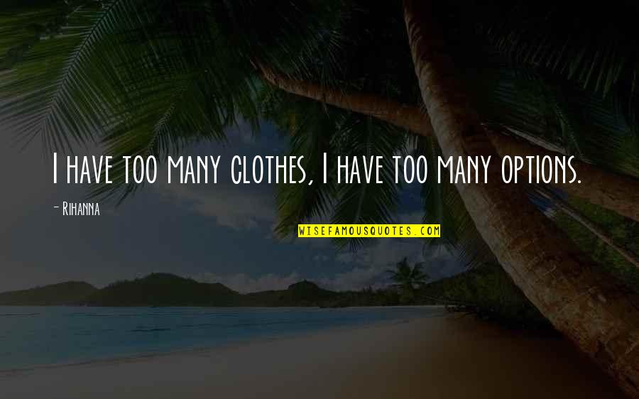 Budyonny Wikipedia Quotes By Rihanna: I have too many clothes, I have too