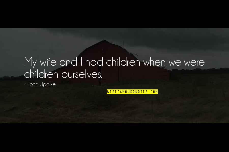 Budzak Ada Quotes By John Updike: My wife and I had children when we