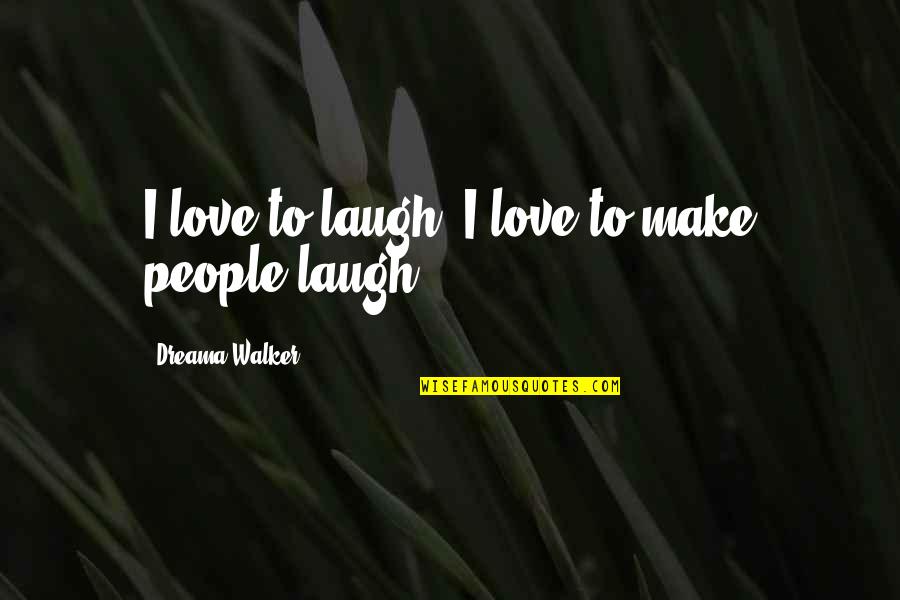 Budziszewko Quotes By Dreama Walker: I love to laugh. I love to make Budziszewko Quotes By Dreama Walker: I love to laugh. I love to make