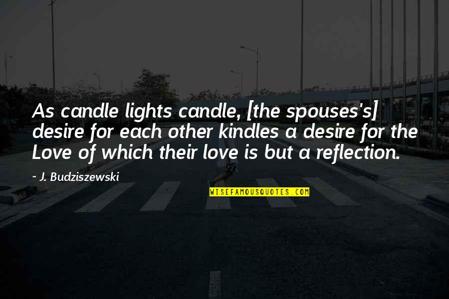 Budziszewski J Quotes By J. Budziszewski: As candle lights candle, [the spouses's] desire for