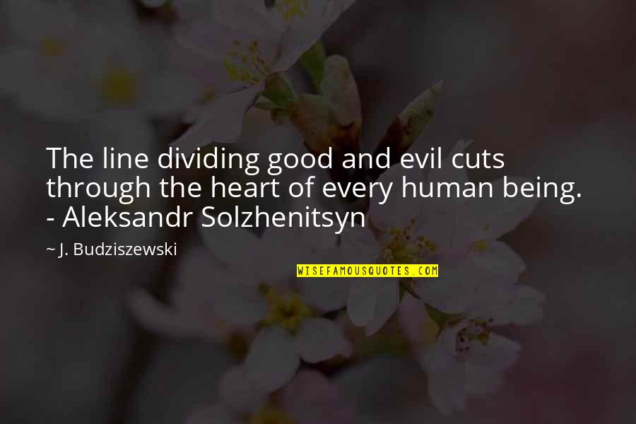 Budziszewski Quotes By J. Budziszewski: The line dividing good and evil cuts through