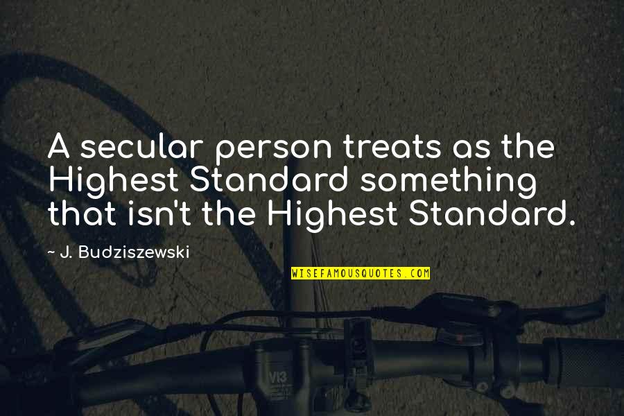 Budziszewski Quotes By J. Budziszewski: A secular person treats as the Highest Standard