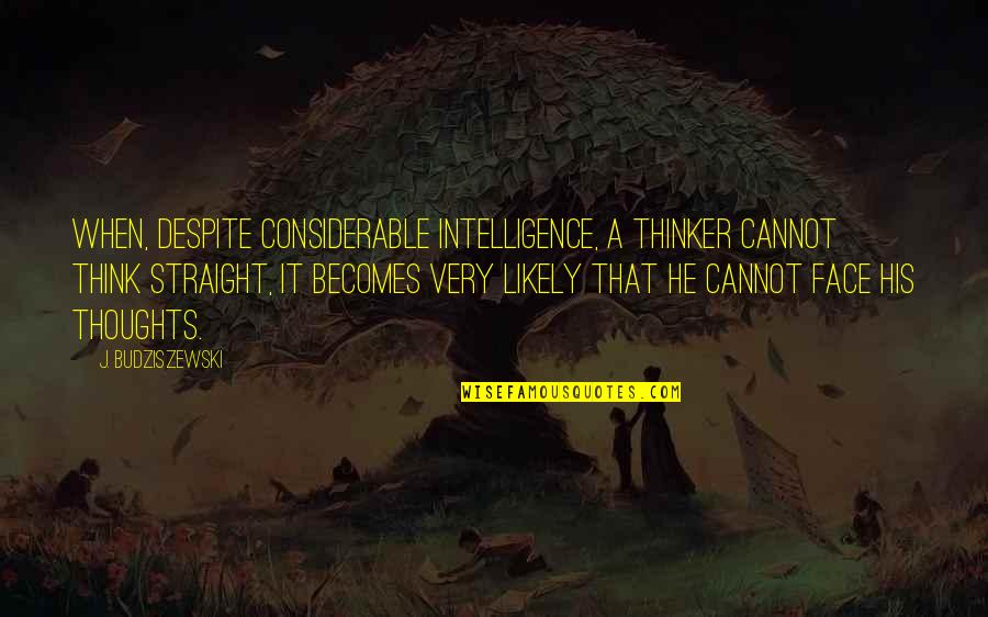 Budziszewski's Quotes By J. Budziszewski: When, despite considerable intelligence, a thinker cannot think