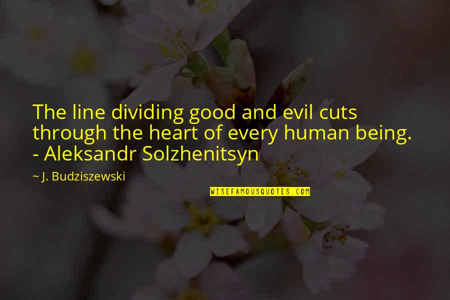 Budziszewski's Quotes By J. Budziszewski: The line dividing good and evil cuts through