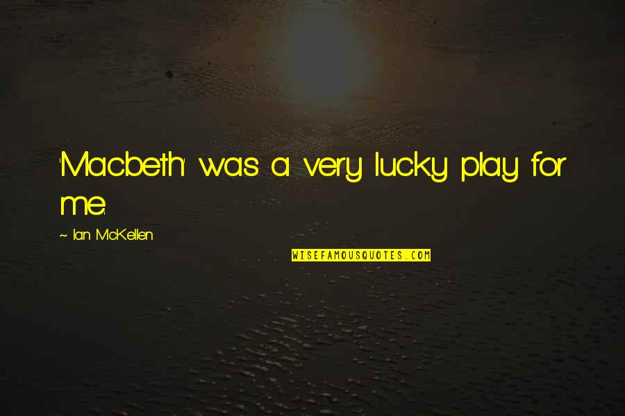 Budziszka Quotes By Ian McKellen: 'Macbeth' was a very lucky play for me. Budziszka Quotes By Ian McKellen: 'Macbeth' was a very lucky play for me.