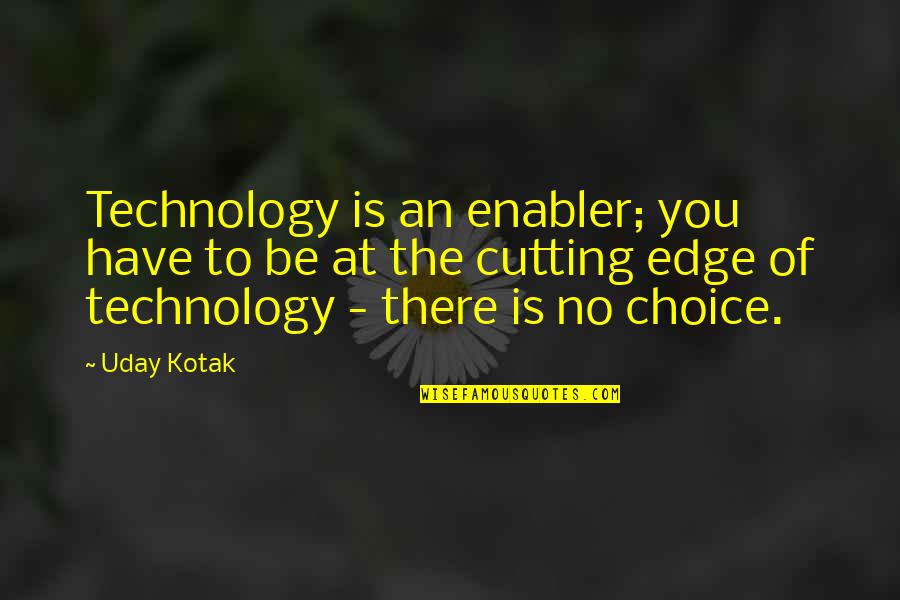 Budzowski Wierch Quotes By Uday Kotak: Technology is an enabler; you have to be