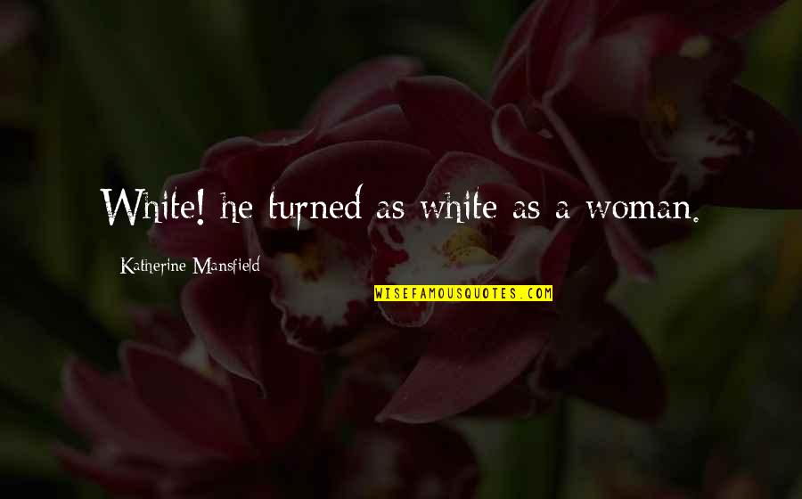 Buecherliste Quotes By Katherine Mansfield: White! he turned as white as a woman.