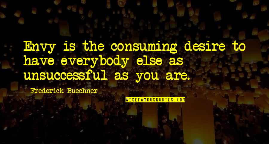 Buechner Quotes By Frederick Buechner: Envy is the consuming desire to have everybody