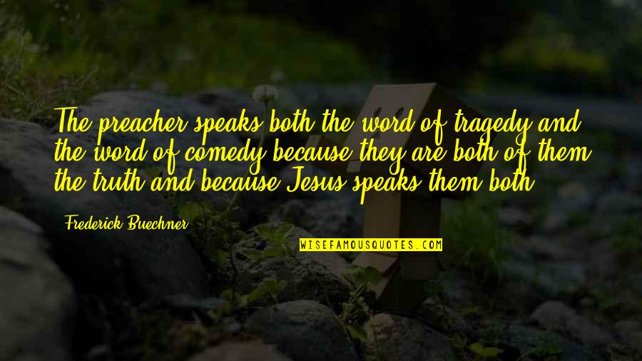 Buechner Quotes By Frederick Buechner: The preacher speaks both the word of tragedy