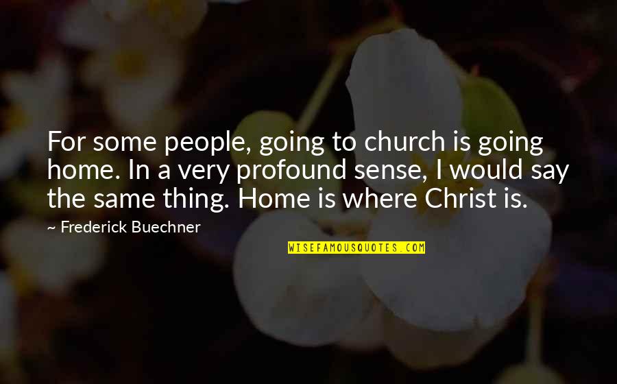 Buechner Quotes By Frederick Buechner: For some people, going to church is going