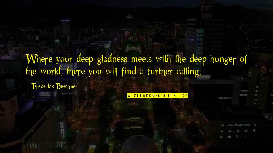 Buechner Quotes By Frederick Buechner: Where your deep gladness meets with the deep