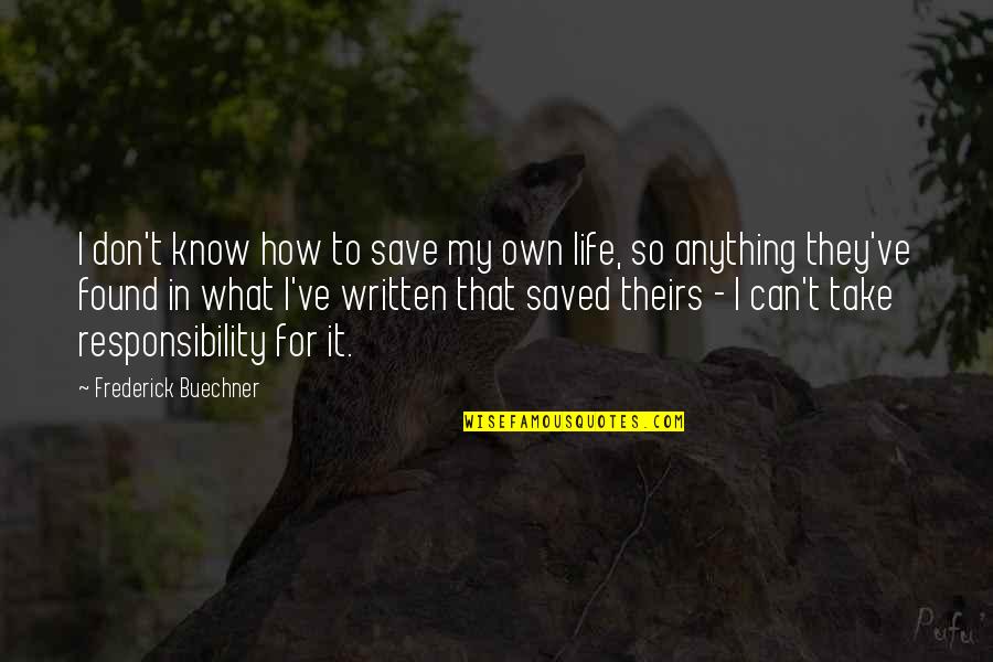 Buechner Quotes By Frederick Buechner: I don't know how to save my own