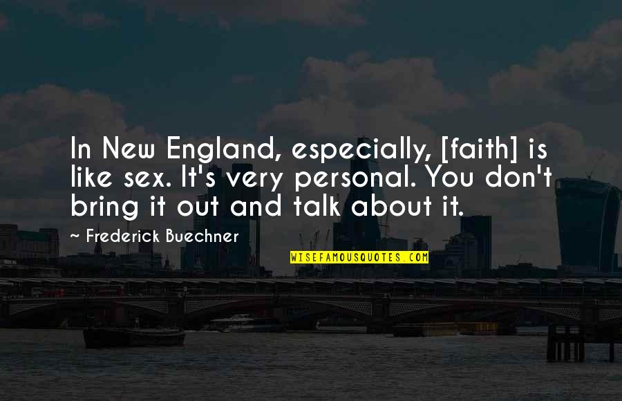 Buechner Quotes By Frederick Buechner: In New England, especially, [faith] is like sex.