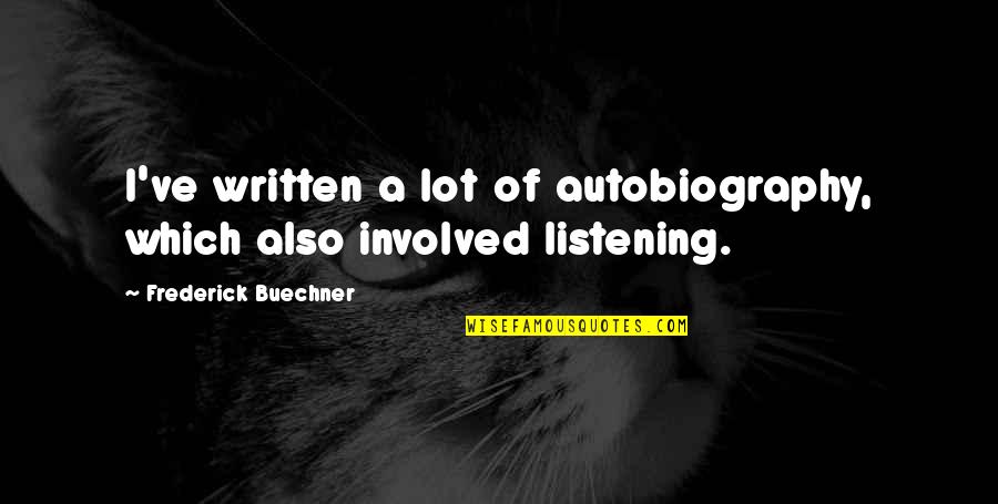 Buechner Quotes By Frederick Buechner: I've written a lot of autobiography, which also