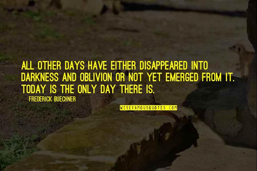 Buechner Quotes By Frederick Buechner: All other days have either disappeared into darkness