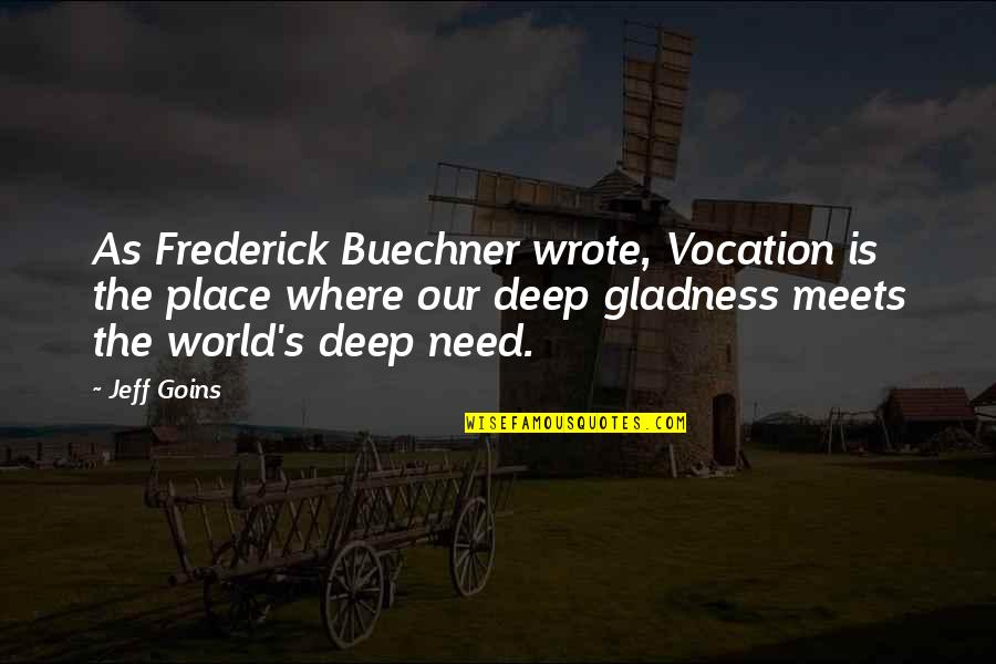 Buechner Quotes By Jeff Goins: As Frederick Buechner wrote, Vocation is the place