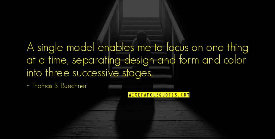 Buechner Quotes By Thomas S. Buechner: A single model enables me to focus on