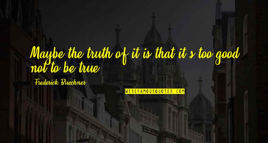 Buechner's Quotes By Frederick Buechner: Maybe the truth of it is that it's
