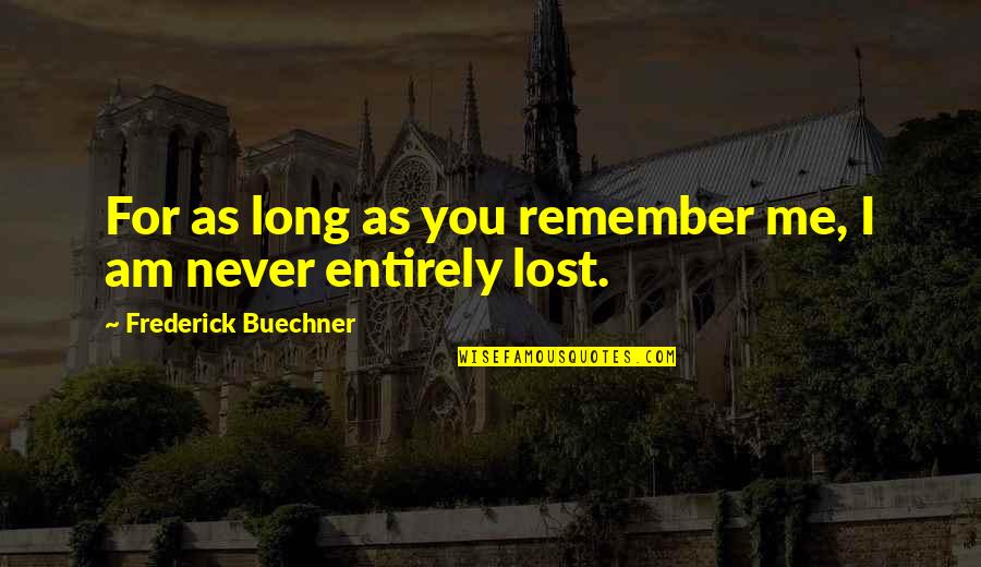 Buechner's Quotes By Frederick Buechner: For as long as you remember me, I