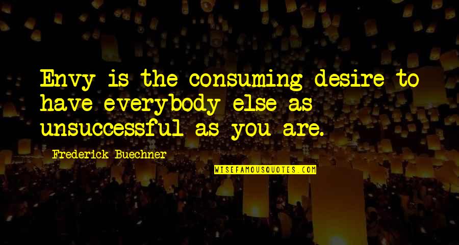 Buechner's Quotes By Frederick Buechner: Envy is the consuming desire to have everybody