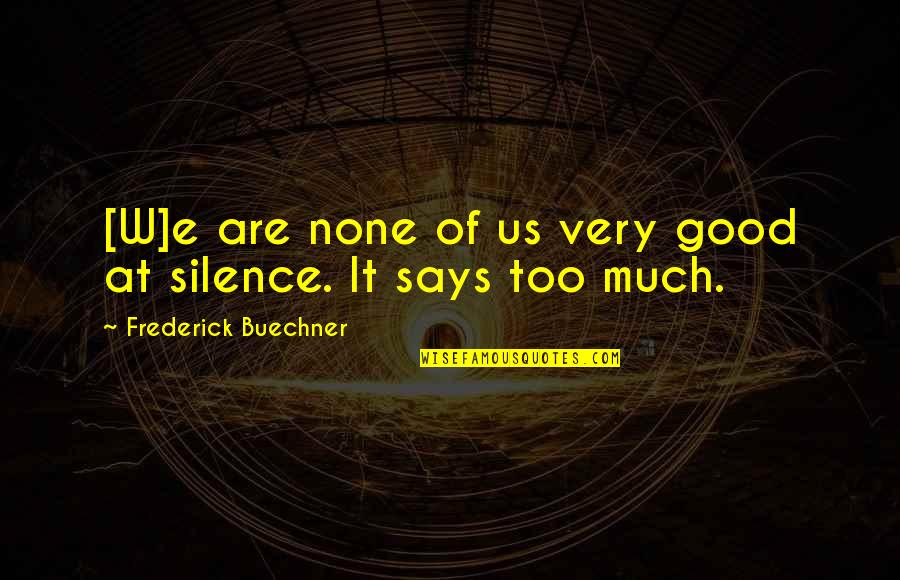 Buechner's Quotes By Frederick Buechner: [W]e are none of us very good at