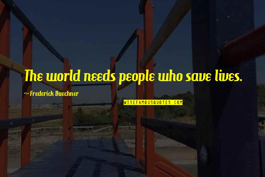 Buechner's Quotes By Frederick Buechner: The world needs people who save lives.