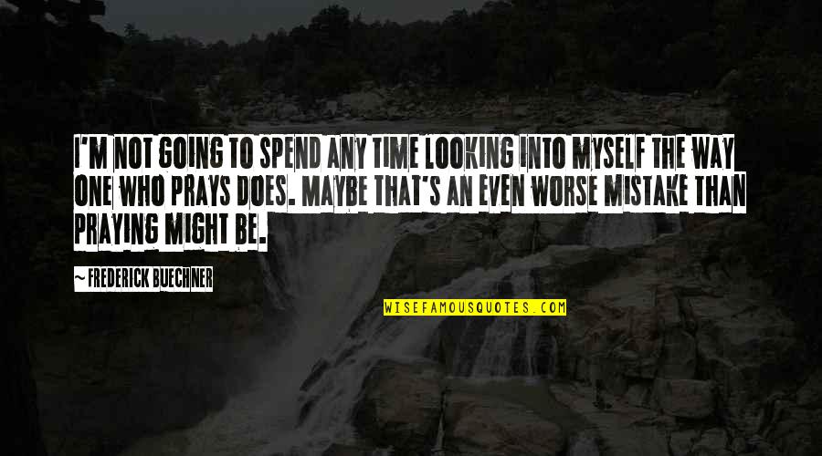 Buechner's Quotes By Frederick Buechner: I'm not going to spend any time looking