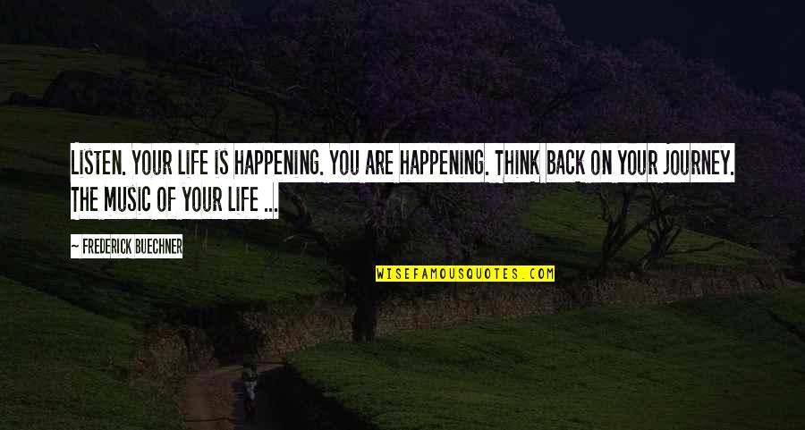 Buechner's Quotes By Frederick Buechner: Listen. Your life is happening. You are happening.