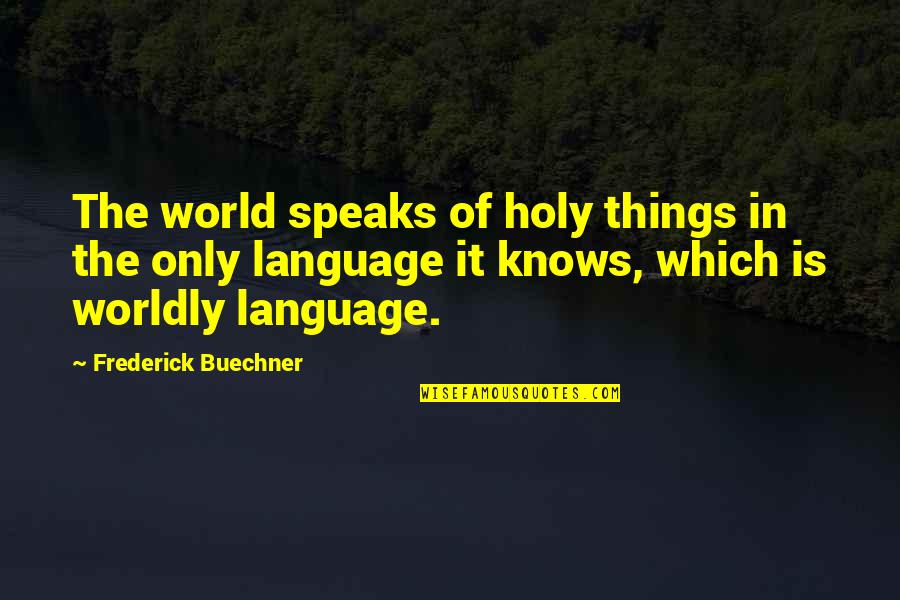 Buechner's Quotes By Frederick Buechner: The world speaks of holy things in the
