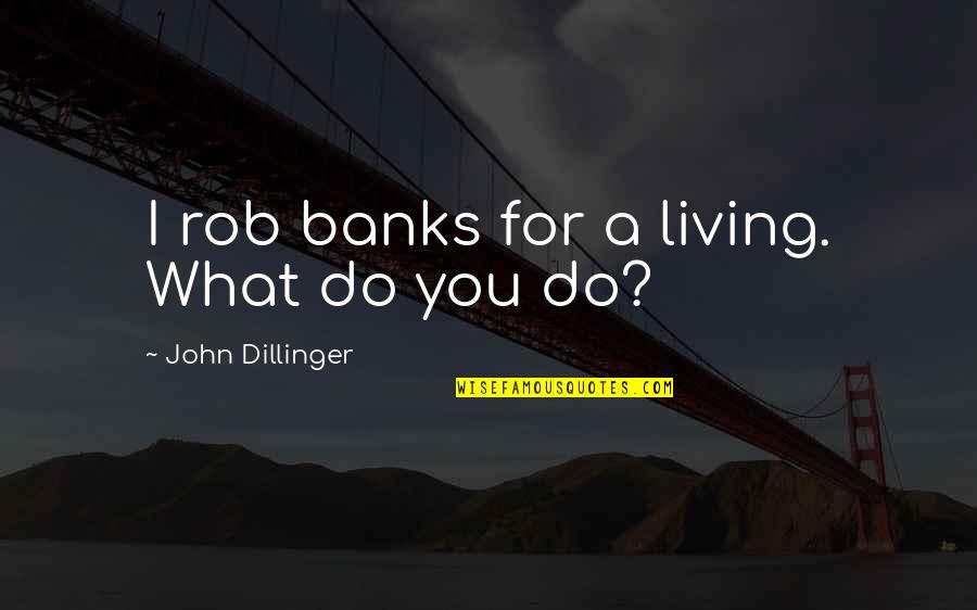 Buechter Construction Quotes By John Dillinger: I rob banks for a living. What do