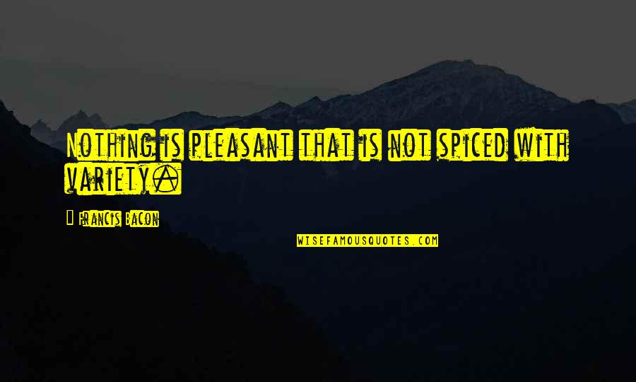 Buedel Meats Quotes By Francis Bacon: Nothing is pleasant that is not spiced with