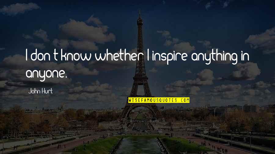 Buedel Pork Quotes By John Hurt: I don't know whether I inspire anything in