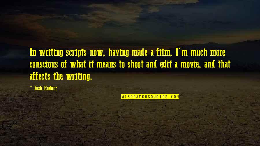Buehner Construction Quotes By Josh Radnor: In writing scripts now, having made a film,