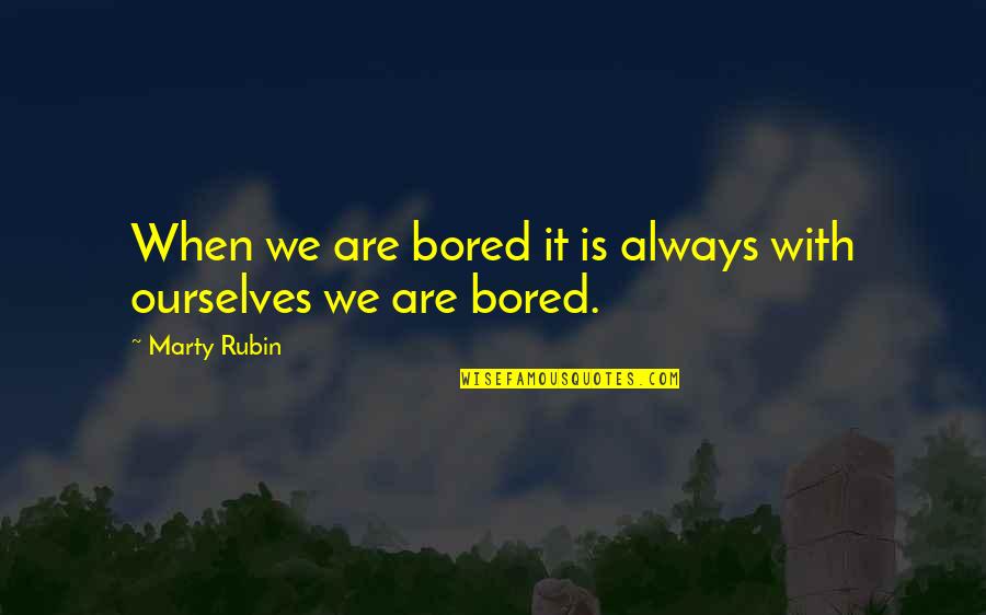 Buehner Construction Quotes By Marty Rubin: When we are bored it is always with