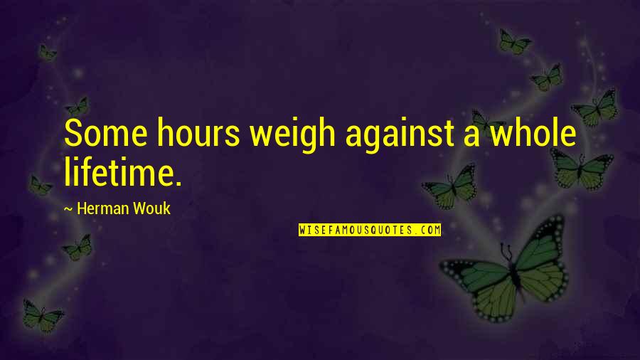 Buelent Ceylan Quotes By Herman Wouk: Some hours weigh against a whole lifetime.