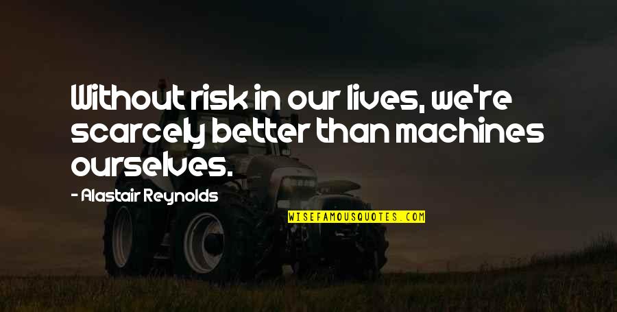 Bueller Bu 5083 0000 Quotes By Alastair Reynolds: Without risk in our lives, we're scarcely better Bueller Bu 5083 0000 Quotes By Alastair Reynolds: Without risk in our lives, we're scarcely better